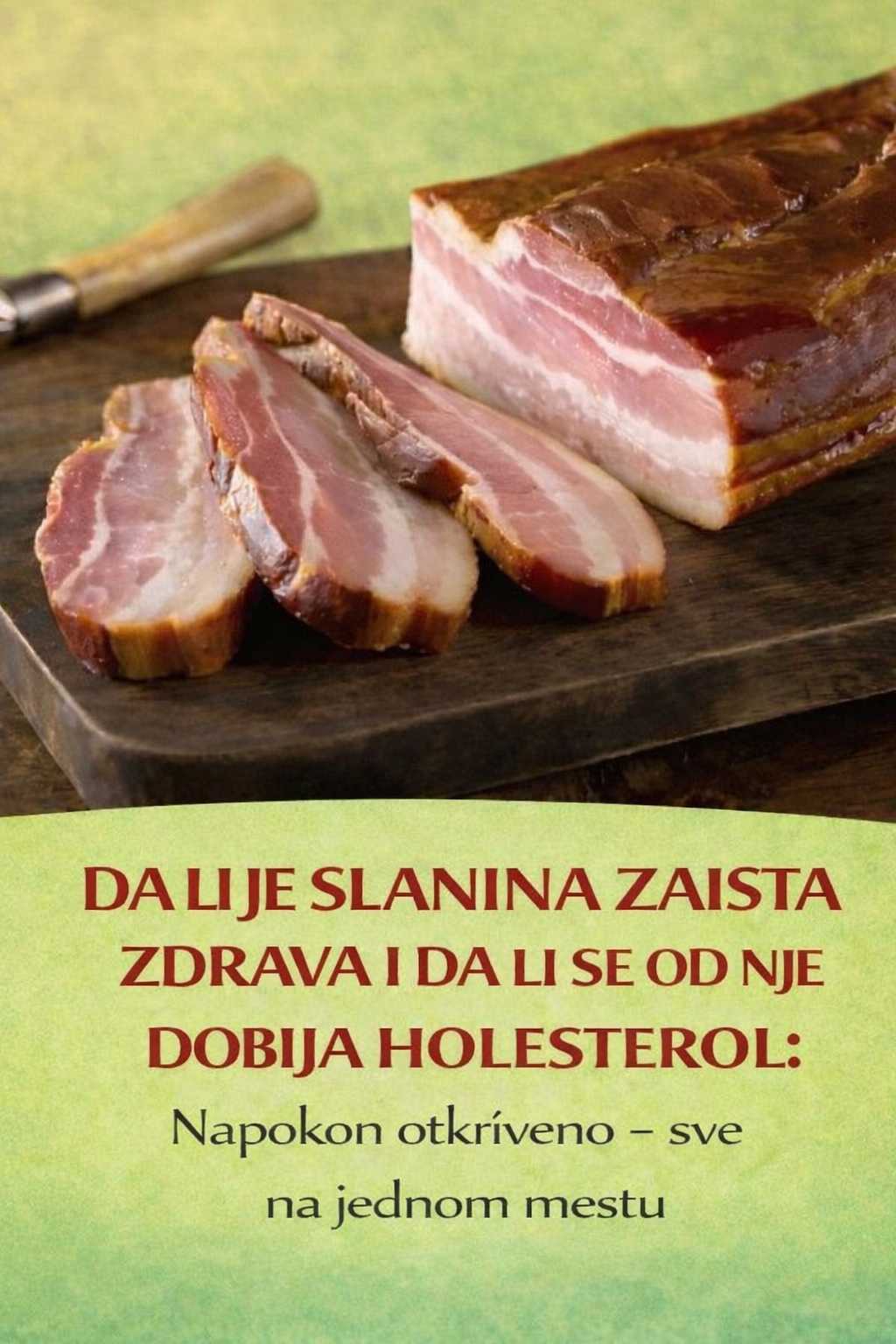 DA LI JE SLANINA ZAISTA ZDRAVA I DA LI SE OD NJE DOBIJA HOLESTEROL: Napokon otkriveno – sve na jednom mestu